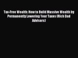 Read Tax-Free Wealth: How to Build Massive Wealth by Permanently Lowering Your Taxes (Rich