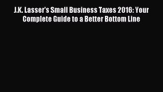 Read J.K. Lasser's Small Business Taxes 2016: Your Complete Guide to a Better Bottom Line PDF