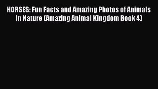 Read HORSES: Fun Facts and Amazing Photos of Animals in Nature (Amazing Animal Kingdom Book