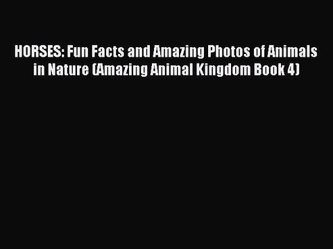Read HORSES: Fun Facts and Amazing Photos of Animals in Nature (Amazing Animal Kingdom Book