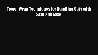 Read Towel Wrap Techniques for Handling Cats with Skill and Ease PDF Free