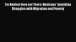 [Download] I'm Neither Here nor There: Mexicans' Quotidian Struggles with Migration and Poverty