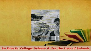 PDF  An Eclectic Collage Volume 4 For the Love of Animals Download Online