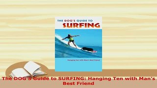 PDF  The DOGS Guide to SURFING Hanging Ten with Mans Best Friend PDF Full Ebook
