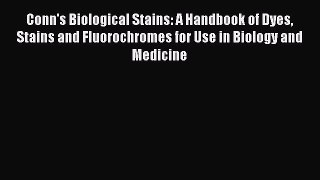 Read Conn's Biological Stains: A Handbook of Dyes Stains and Fluorochromes for Use in Biology