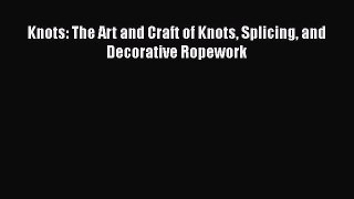 [Download] Knots: The Art and Craft of Knots Splicing and Decorative Ropework  Full EBook