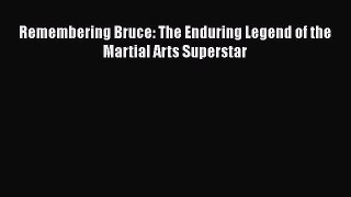 [Read PDF] Remembering Bruce: The Enduring Legend of the Martial Arts Superstar  Full EBook