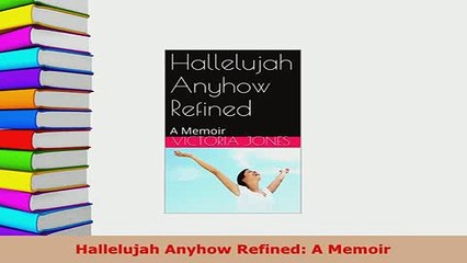PDF  Hallelujah Anyhow Refined A Memoir Read Online