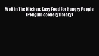 Download Wolf In The Kitchen: Easy Food For Hungry People (Penguin cookery library) Ebook Online