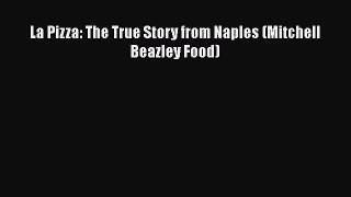 Read La Pizza: The True Story from Naples (Mitchell Beazley Food) Ebook Free
