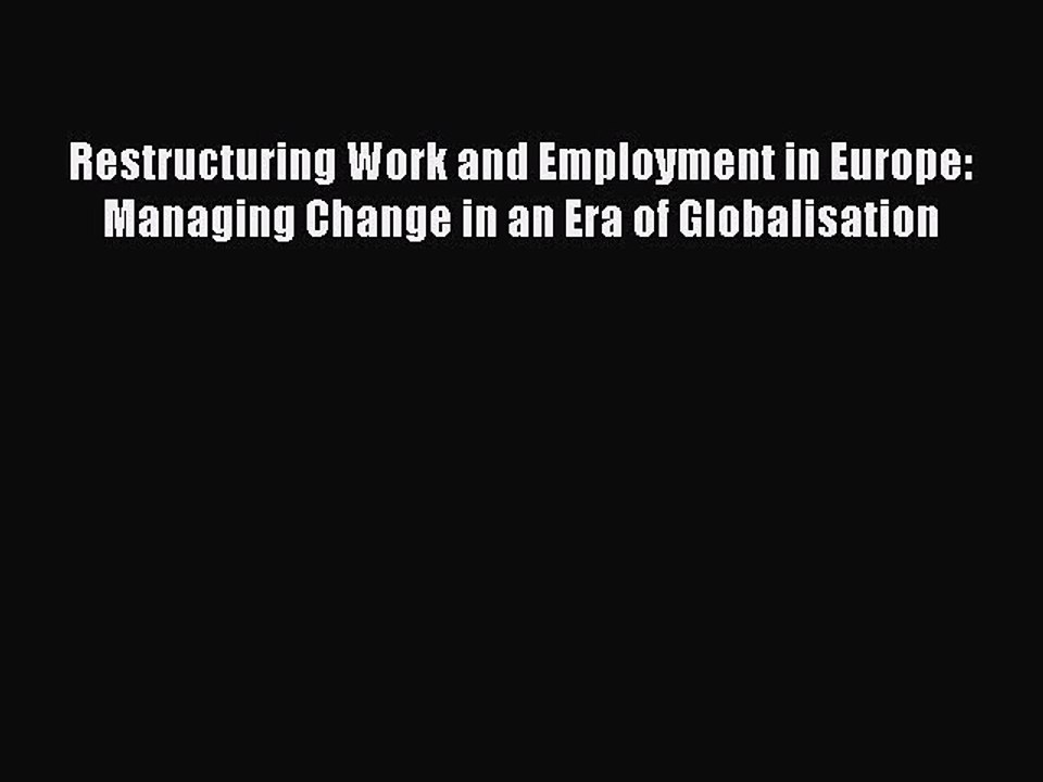 Read Restructuring Work and Employment in Europe: Managing Change in an Era of Globalisation