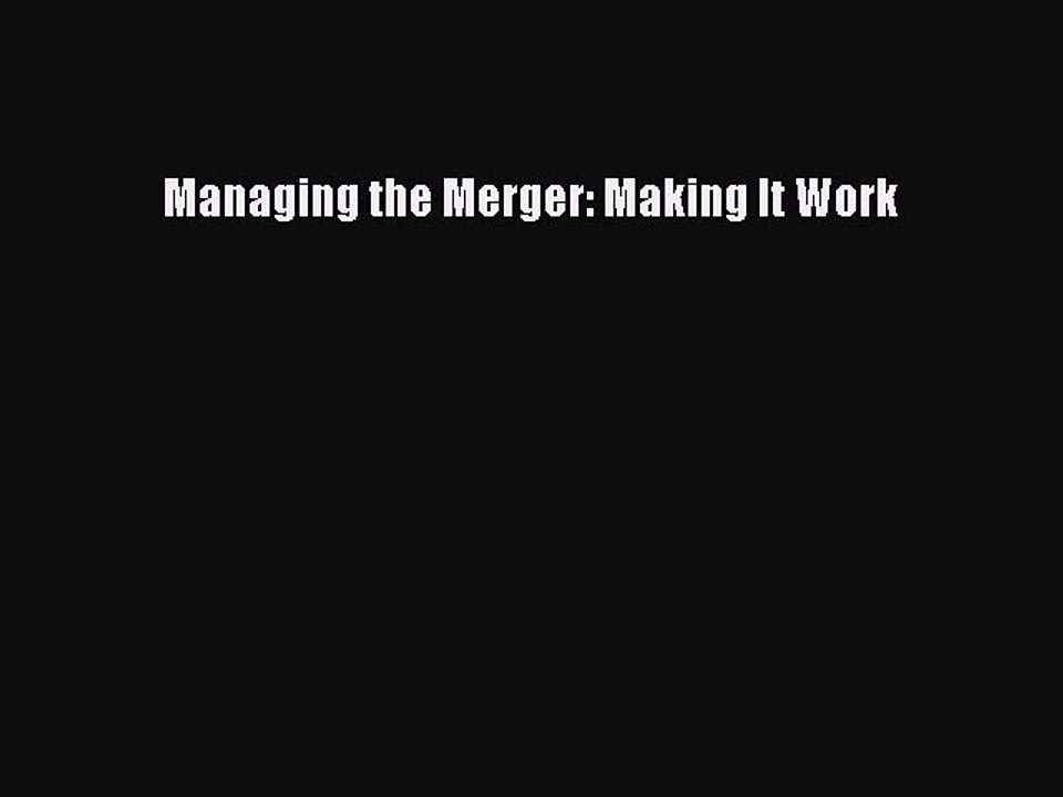 Read Managing the Merger: Making It Work Ebook Free