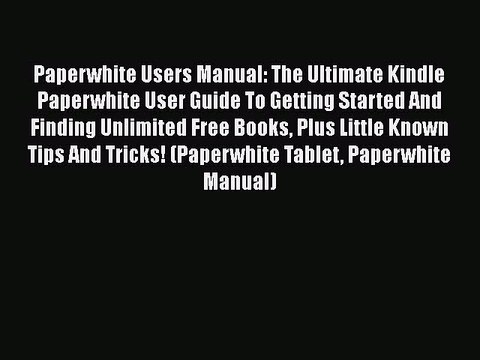 [PDF] Paperwhite Users Manual: The Ultimate Kindle Paperwhite User Guide To Getting Started