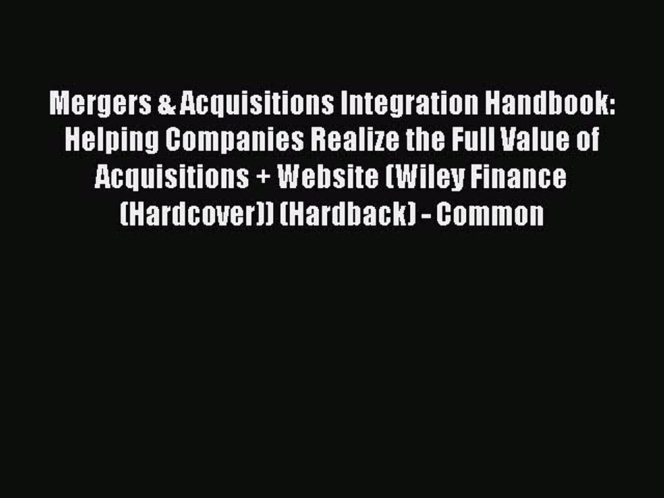 Download Mergers & Acquisitions Integration Handbook: Helping Companies Realize the Full Value