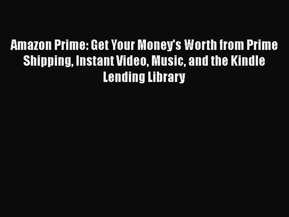 [PDF] Amazon Prime: Get Your Money's Worth from Prime Shipping Instant Video Music and the