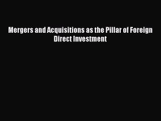 Read Mergers and Acquisitions as the Pillar of Foreign Direct Investment Ebook Free