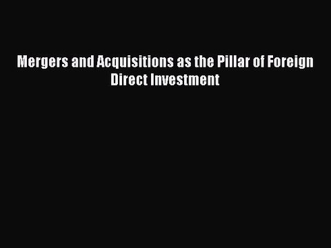 Read Mergers and Acquisitions as the Pillar of Foreign Direct Investment Ebook Free