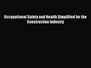 Read Occupational Safety and Health Simplified for the Construction Industry Ebook Free