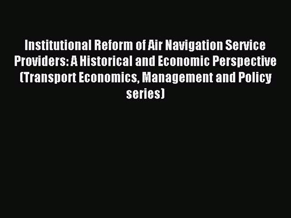 Read Institutional Reform of Air Navigation Service Providers: A Historical and Economic Perspective