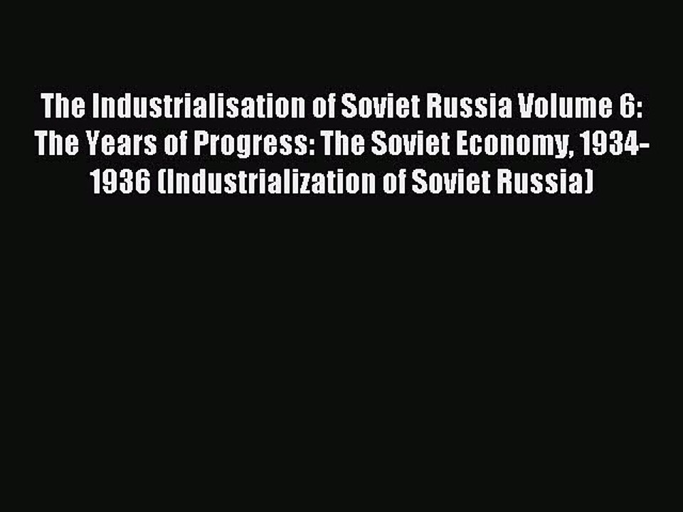 Read The Industrialisation of Soviet Russia Volume 6: The Years of Progress: The Soviet Economy