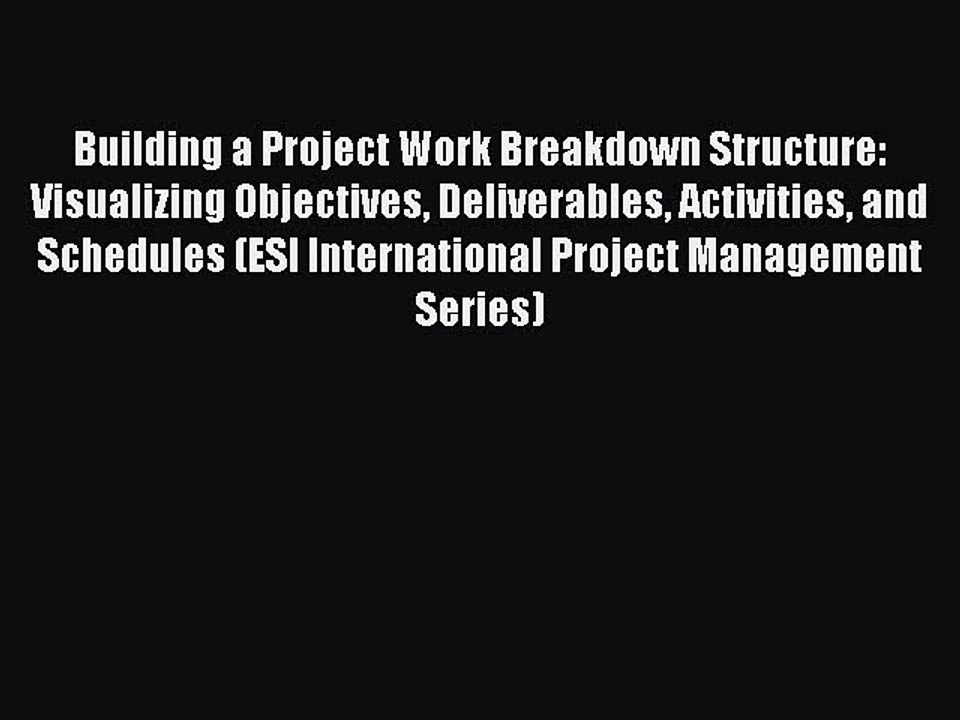 Read Building a Project Work Breakdown Structure: Visualizing Objectives Deliverables Activities