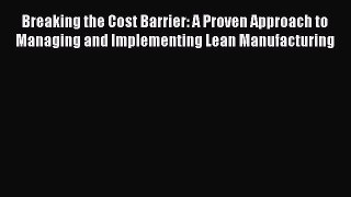 Read Breaking the Cost Barrier: A Proven Approach to Managing and Implementing Lean Manufacturing