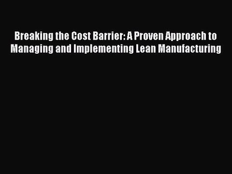 Read Breaking the Cost Barrier: A Proven Approach to Managing and Implementing Lean Manufacturing
