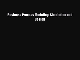 Read Business Process Modeling Simulation and Design Ebook Free