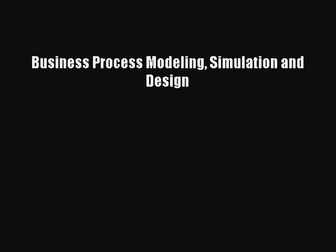 Read Business Process Modeling Simulation and Design Ebook Free