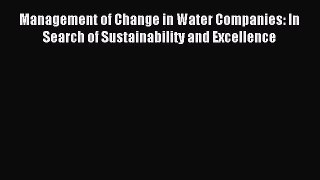 Read Management of Change in Water Companies: In Search of Sustainability and Excellence Ebook