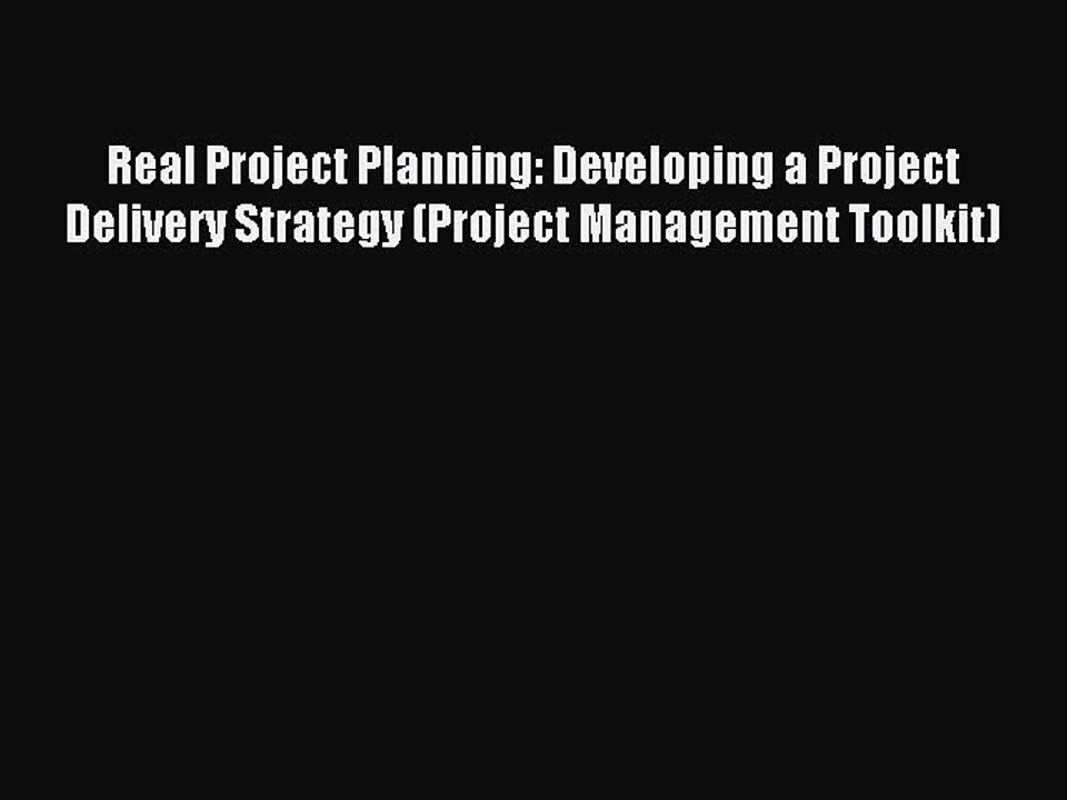 Read Real Project Planning: Developing a Project Delivery Strategy (Project Management Toolkit)