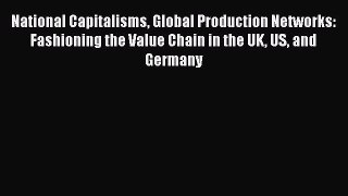 Read National Capitalisms Global Production Networks: Fashioning the Value Chain in the UK
