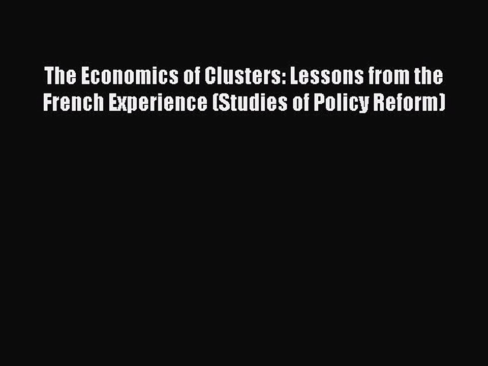 Download The Economics of Clusters: Lessons from the French Experience (Studies of Policy Reform)