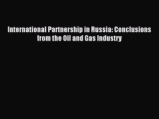 Read International Partnership in Russia: Conclusions from the Oil and Gas Industry Ebook Free