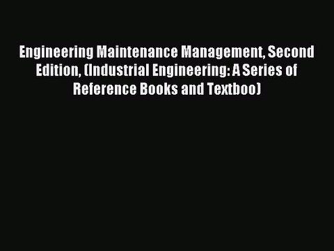 Download Engineering Maintenance Management Second Edition (Industrial Engineering: A Series