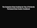 Read The Complete Slow Cooking for Two: A Perfectly Portioned Slow Cooker Cookbook Ebook Free