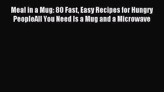 Read Meal in a Mug: 80 Fast Easy Recipes for Hungry PeopleAll You Need Is a Mug and a Microwave