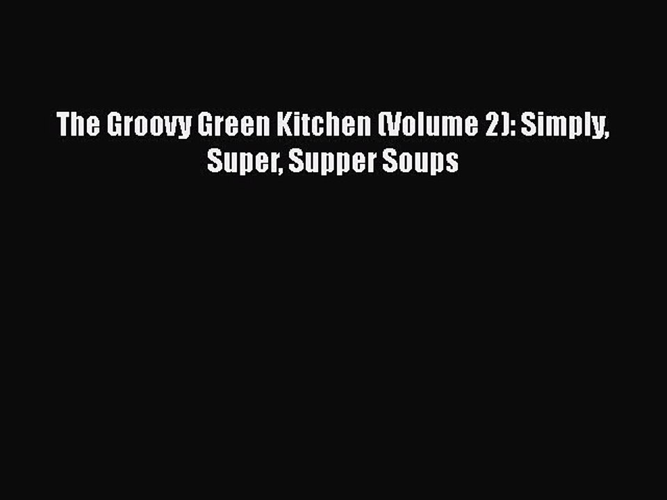 [Read PDF] The Groovy Green Kitchen (Volume 2): Simply Super Supper Soups  Book Online