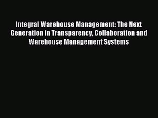 Read Integral Warehouse Management: The Next Generation in Transparency Collaboration and Warehouse