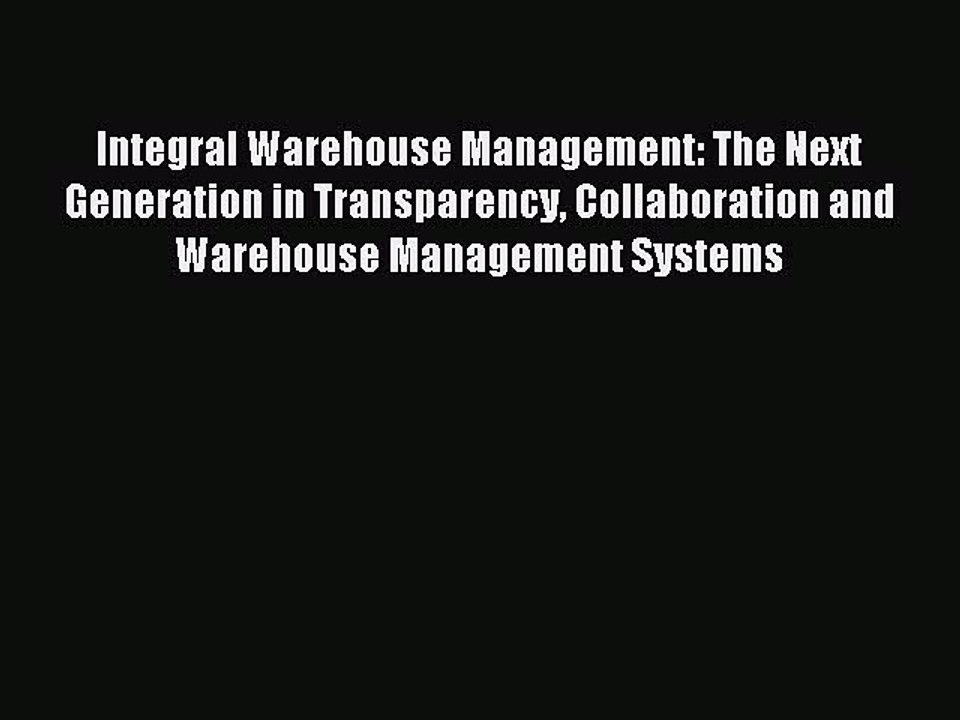Read Integral Warehouse Management: The Next Generation in Transparency Collaboration and Warehouse