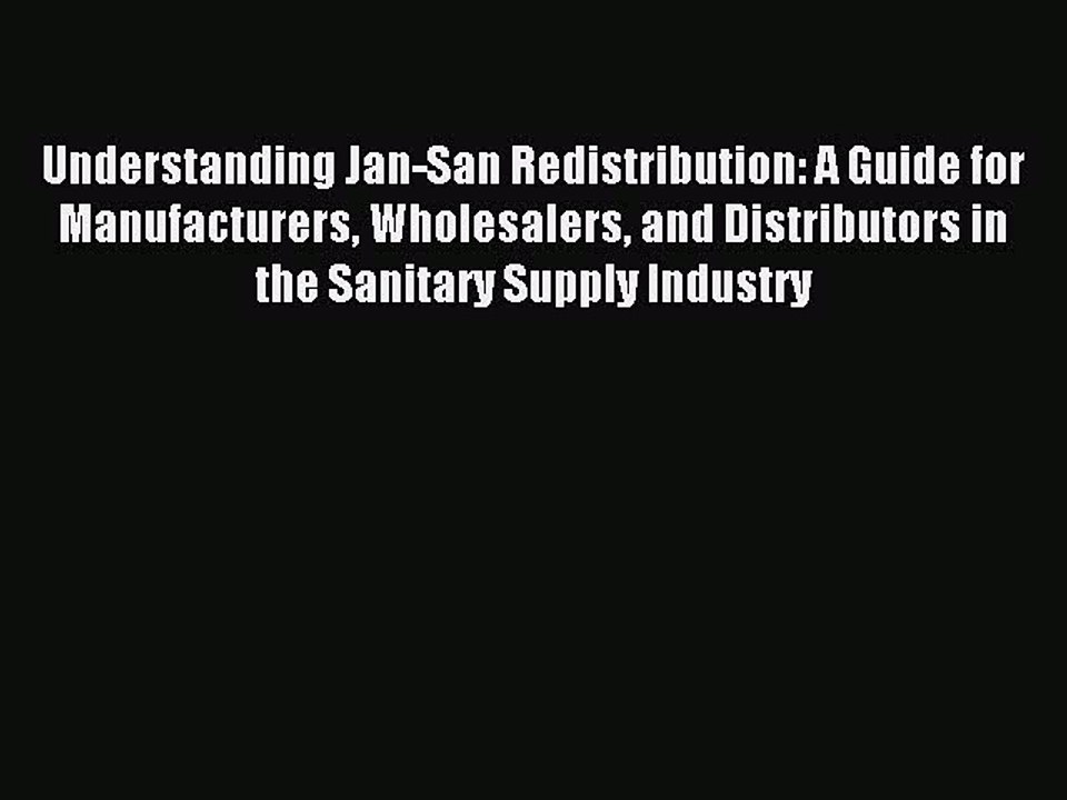 Read Understanding Jan-San Redistribution: A Guide for Manufacturers Wholesalers and Distributors