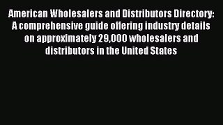 Read American Wholesalers and Distributors Directory: A comprehensive guide offering industry