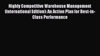 Read Highly Competitive Warehouse Management (International Edition): An Action Plan for Best-in-Class