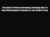 Read The Guide To Honest Parenting: Parenting Help To Deal With Behavior Problems In Your Child