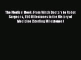 [Download] The Medical Book: From Witch Doctors to Robot Surgeons 250 Milestones in the History