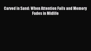 Download Carved in Sand: When Attention Fails and Memory Fades in Midlife PDF Online