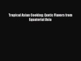 Read Tropical Asian Cooking: Exotic Flavors from Equatorial Asia Ebook Online