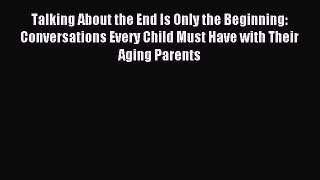 Read Talking About the End Is Only the Beginning: Conversations Every Child Must Have with