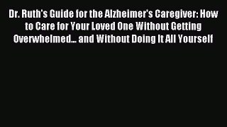 Read Dr. Ruth's Guide for the Alzheimer's Caregiver: How to Care for Your Loved One Without