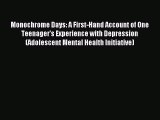 Read Monochrome Days: A First-Hand Account of One Teenager's Experience with Depression (Adolescent